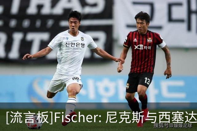 [流言板]Fischer: 尼克斯与西塞达成合同前，曾关注米西和迪亚巴特